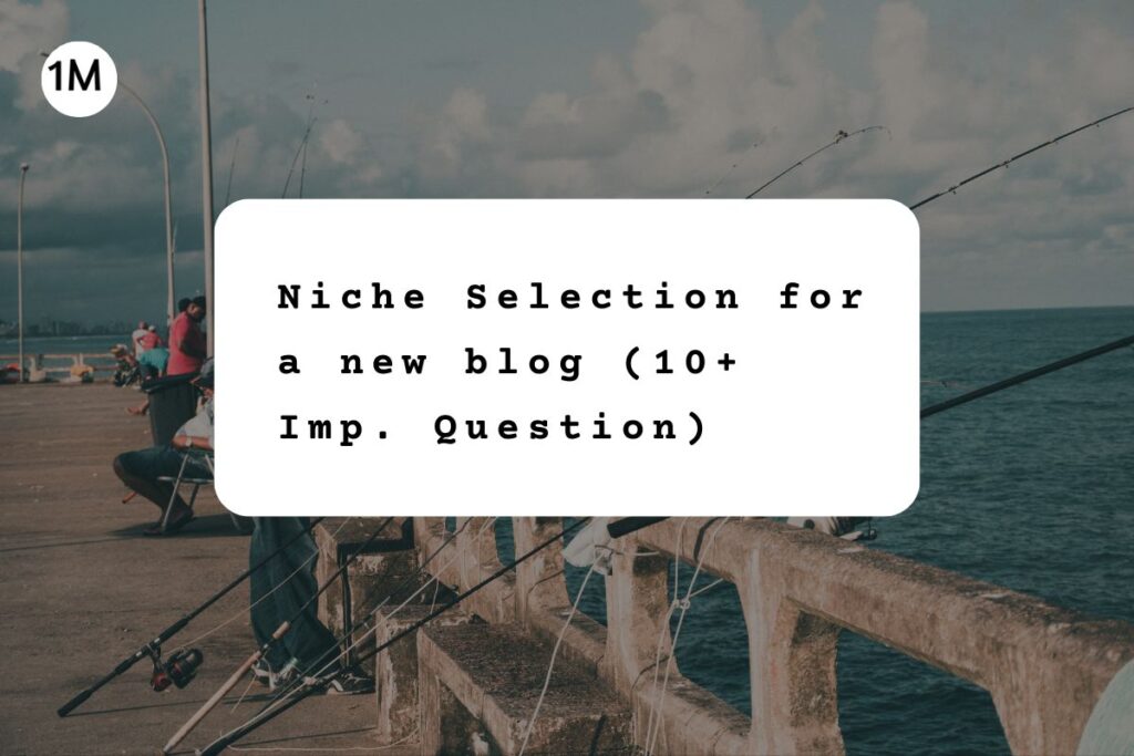 How to Finalize a Perfect & Profitable Niche for Your New Blog? (10 Crucial Questions)